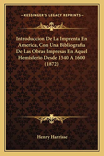 Introduccion De La Imprenta En America, Con Una Bibliografia De Las Obras Impresas En Aquel Hemisferio Desde 1540 A 1600 (1872) (Spanish Edition)