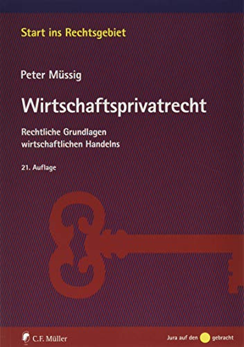 Wirtschaftsprivatrecht: Rechtliche Grundlagen wirtschaftlichen Handelns (Start ins Rechtsgebiet) Wirtschaftsprivatrecht: Rechtliche Grundlagen wirtschaftlichen Handelns (Start ins Rechtsgebiet)