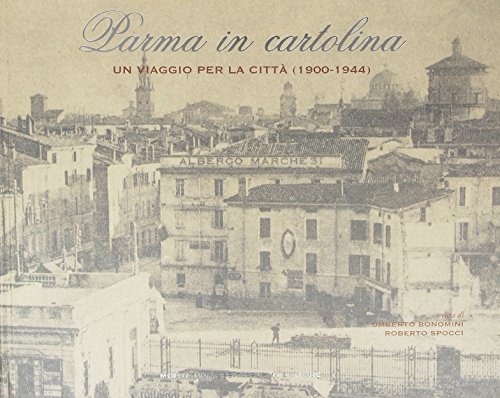 Parma in cartolina. Un viaggio per la città (1900-1944)