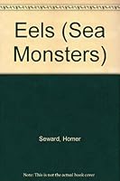 Eels (Seward, Homer, Sea Monsters.) 1571032355 Book Cover