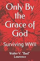 Only By the Grace of God: Surviving WWII 1696710863 Book Cover