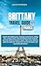 BRITTANY TRAVEL GUIDE 2024: FRANCE: Explore the hidden gems, stunning coastal towns, hiking sites, cycling routes, rich and delicious foods, festivals and rich culture of France's region.