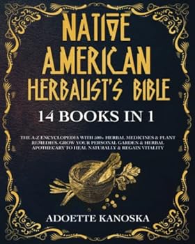 Paperback Native American Herbalist's Bible: 14 books in 1: The A-Z Encyclopedia with 500+ Herbal Medicines & Plant Remedies. Grow Your Personal Garden & Herbal Apothecary to Heal Naturally & Regain Vitality Book