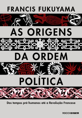 As origens da ordem política: Dos tempos pré-humanos até a Revolução Francesa