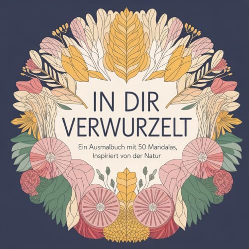 IN DIR VERWURZELT: Ein Ausmalbuch mit 50 Mandalas, inspiriert von der Natur