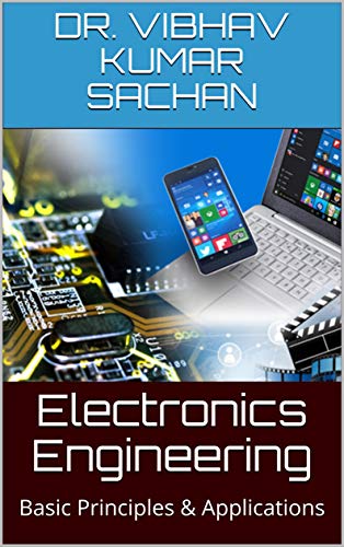 Electronics Engineering: Basic Principles & Applications (Sachan Book 13)