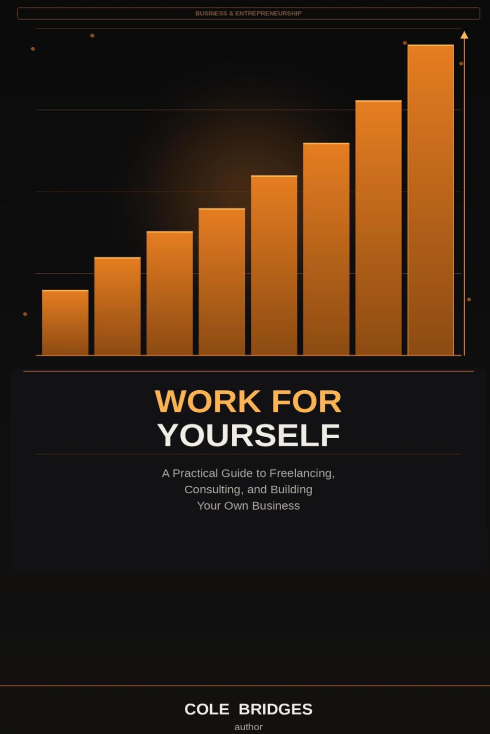 Work for Yourself: A Practical Guide to Freelancing, Consulting, and Building Your Own Business
