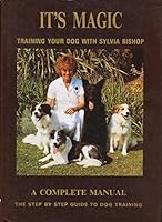 It's Magic: Training Your Dog with Sylvia Bishop,a Complete Manual, the Step by Step Guide to Dog Training 0951014307 Book Cover