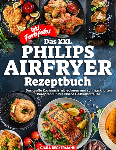 DAS XXL PHILIPS AIRFRYER REZEPTBUCH| Das große Kochbuch mit leckeren und schmackhaften Rezepten für