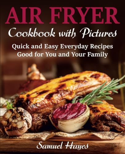 Air Fryer Cookbook with Pictures: Quick and Easy Everyday...