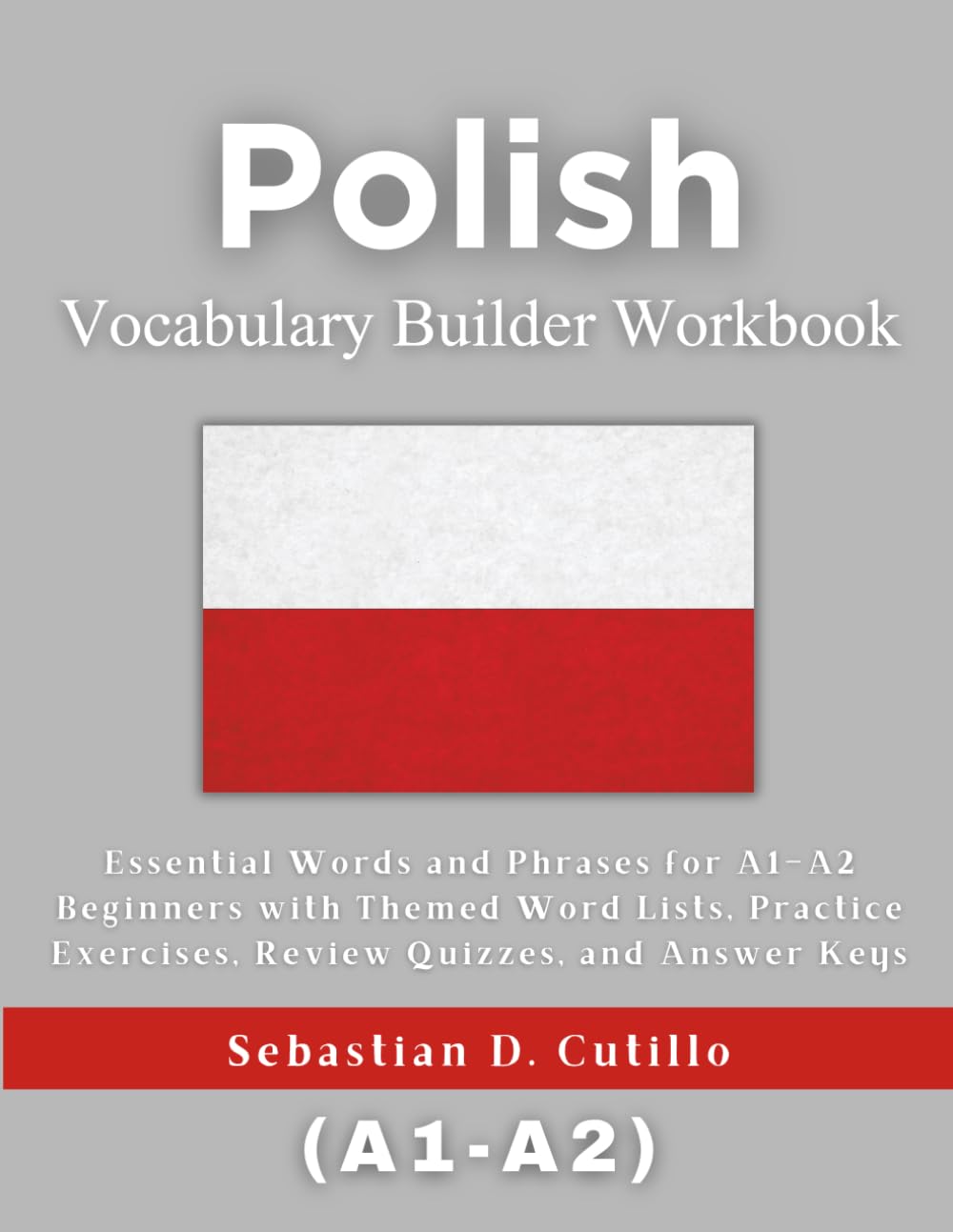 Polish Vocabulary Builder Workbook: Essential Words and Phrases for A1–A2 Beginners with Themed Word Lists, Practice Exercises, Review Quizzes, and ... Stories (CEFR Leveled Language Learning))