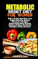 METABOLIC RESET DIET FOR WOMEN: With a 21-Day Meal Plan, Lose Weight Naturally, Balance Hormones, and Enjoy Rejuvenating Sleep Through Delicious ... & Easy Exercises (Revitalize Your Health) B0CSWMZPSR Book Cover