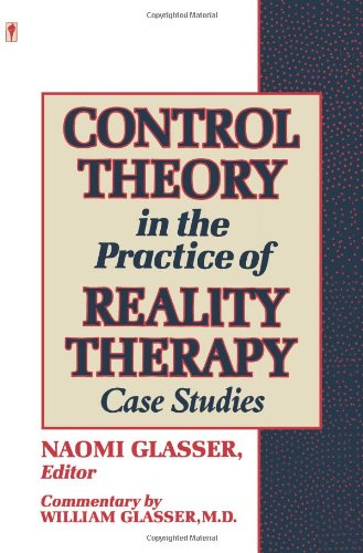 Control Theory in the Practice of Reality Therapy: Case Studies /
