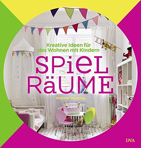 Spiel-Räume: Kreative Ideen für das Wohnen mit Kindern Spiel-Räume: Kreative Ideen für das Wohnen mit Kindern