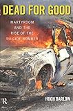 Dead for Good: Martyrdom and the Rise of the Suicide Bomber