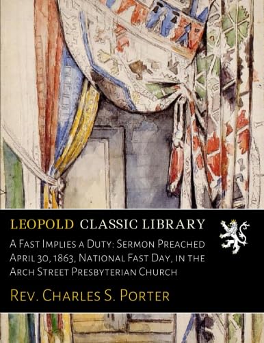 A Fast Implies a Duty: Sermon Preached April 30, 1863, National Fast Day, in the Arch Street Presbyterian Church
