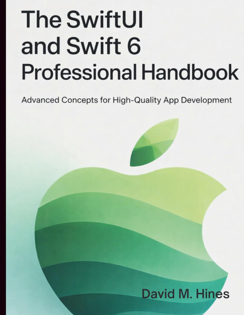 The SwiftUI and Swift 6 Professional Handbook: Advanced Concepts for High-Quality App Development