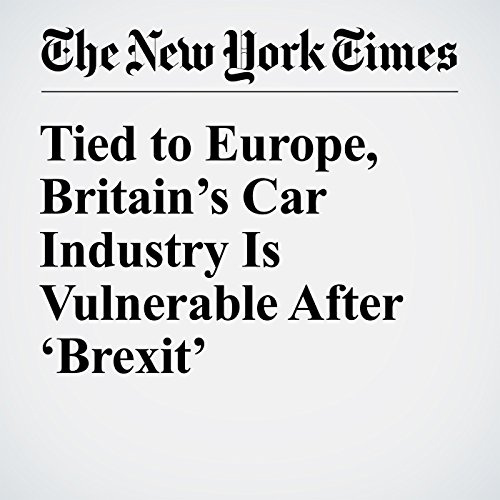Tied to Europe, Britain&rsquo;s Car Industry Is Vulnerable After &lsquo;Brexit&rsquo; cover art