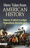 Hero Tales from American History by Henry Cabot Lodge and Theodore Roosevelt: Inspiring Stories of Courage and Patriotism
