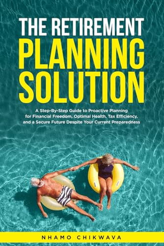 Retirement Planning Solution: A step-by-step, fool-proof guide to building wealth, protecting...