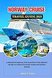NORWAY CRUISE TRAVEL GUIDE 2025: A Definitive Manual for Planning your Perfect Cruise to Norway's Iconic Ports and Scenic Fjords