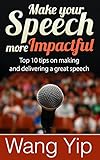 Make your speech more impactful: Top 10 tips (+ 1 bonus tip) on making and delivering a great speech