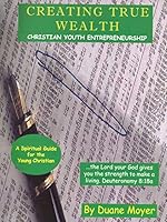 Creating True Wealth - Christian Youth Entrepreneurship 0966833716 Book Cover