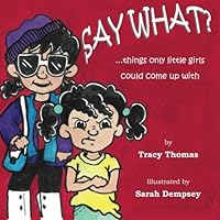 Say What?: ...things only little girls could come up with. 147754044X Book Cover
