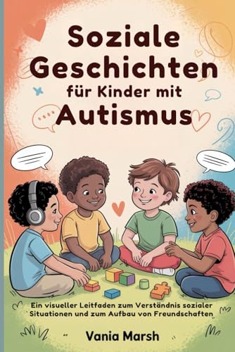 Soziale Geschichten für Kinder mit Autismus: Ein visueller Leitfaden zum Verständnis sozialer Situationen und zum Aufbau von Freundschaften