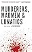 Murderers, Madmen & Lunatics