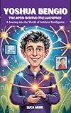 YOSHUA BENGIO : The Mind Behind the Machines: A Journey into the World of Artificial Intelligence (English Edition)