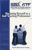 Marketing Yourself As a Golf Teaching Professional: Programs, Procedures and Techniques to Guide the Golf Teacher in Proven and Practical Methods of Self-marketing with a Primary Purpose of Developing B002L6FD2G Book Cover