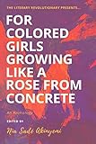 For Colored Girls Growing Like A Rose From Concrete: An Anthology