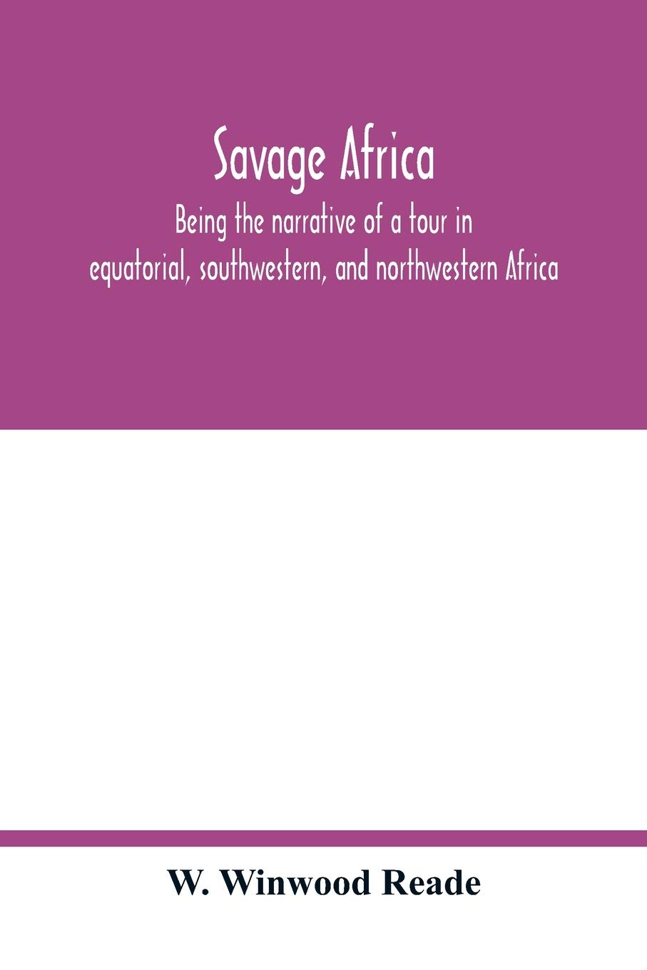 Savage Africa; being the narrative of a tour in equatorial, southwestern, and northwestern Africa; with notes on the habits of the gorilla; on the ... origin, character, and capabilities of the n