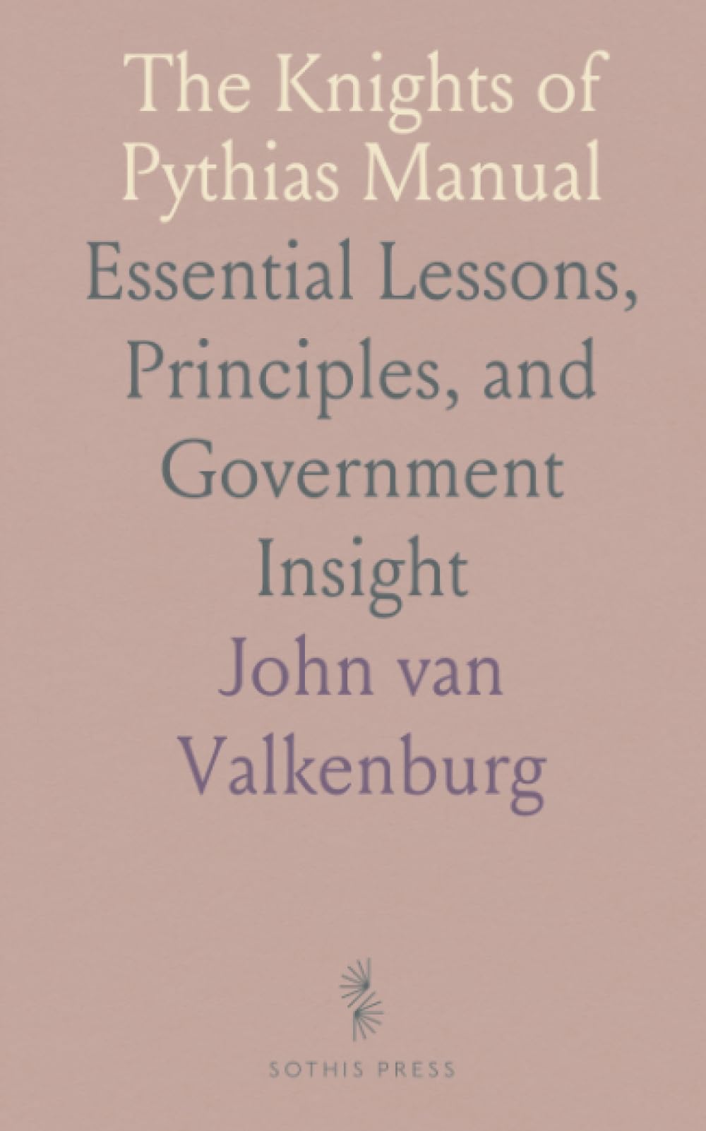 The Knights of Pythias Manual: Essential Lessons, Principles, and Government Insight
