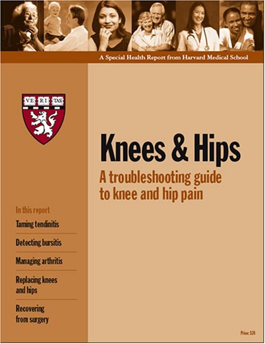 Harvard Medical School Knees and Hips: A troubleshooting guide to knee and hip pain Harvard Medical School Knees and Hips: A troubleshooting guide to knee and hip pain