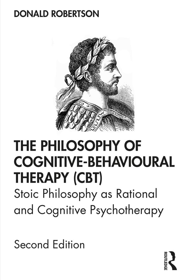 The Philosophy of Cognitive-Behavioural Therapy (CBT): Stoic Philosophy as Rational and Cognitive Psychotherapy