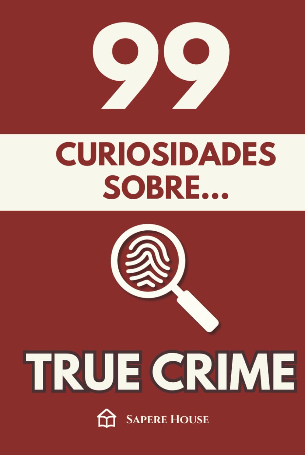 99 Curiosidades sobre True Crime: Descubre los hechos, datos y secretos más sorprendentes sobre la mente que razona el mal