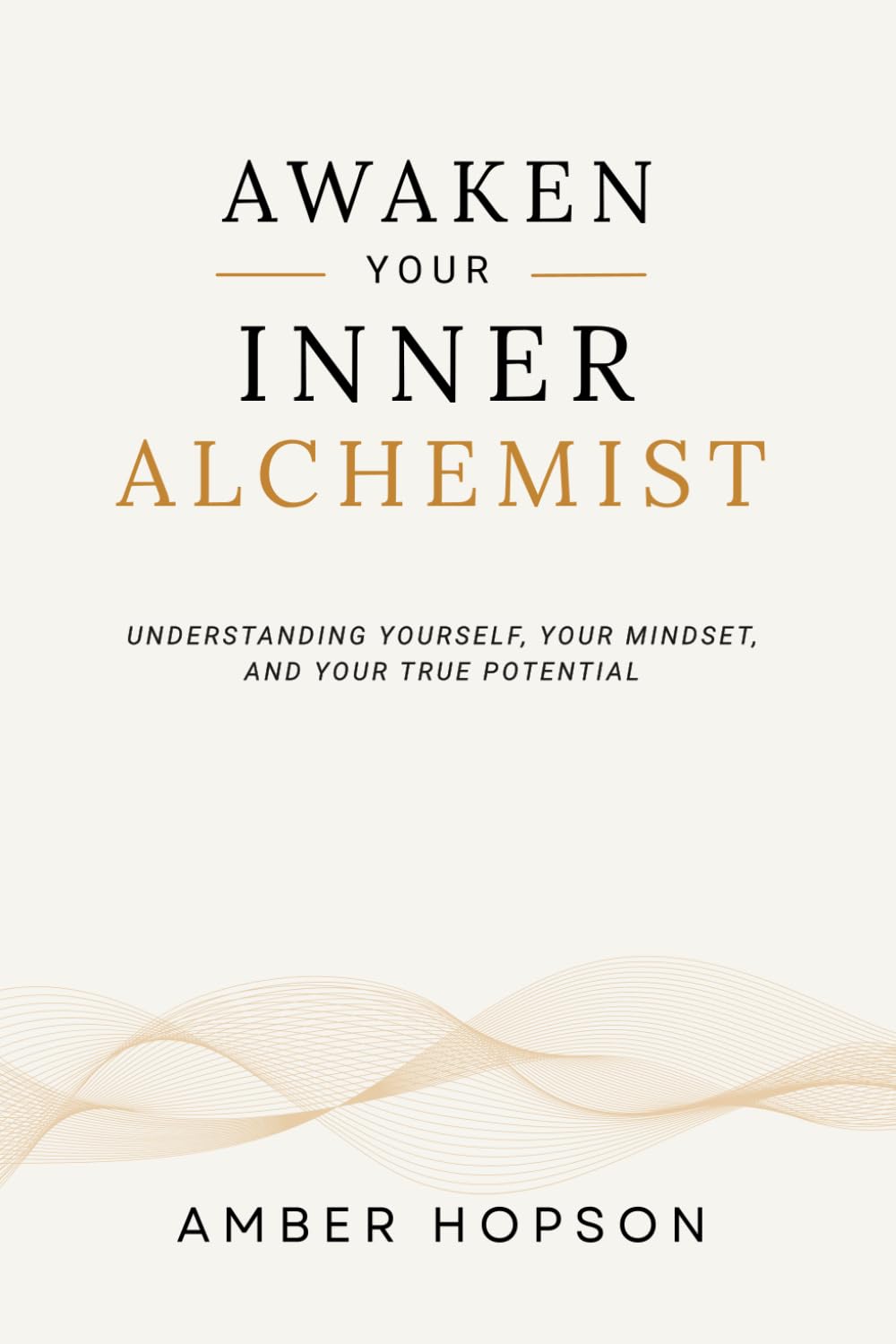 Awaken Your Inner Alchemist: Understanding Yourself, Your Mindset, and Your True Potential