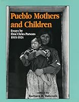 Pueblo Mothers and Children: Essays by Elsie Clews Parsons, 1915-1924 0941270653 Book Cover