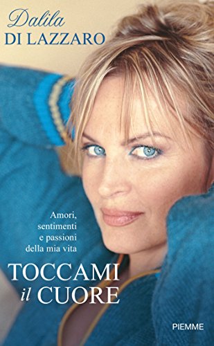 Toccami il cuore: Amori, sentimenti e passioni della mia vita Toccami il cuore: Amori, sentimenti e passioni della mia vita
