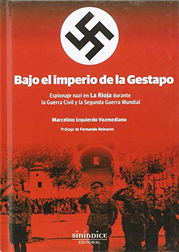 Bajo el imperio de la Gestapo: Espionaje nazi en La Rioja durante la Guerra Civil y la Segunda Guerr Bajo el imperio de la Gestapo: Espionaje nazi en La Rioja durante la Guerra Civil y la Segunda Guerr