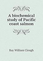 A Biochemical Study of Pacific Coast Salmon 5519484856 Book Cover