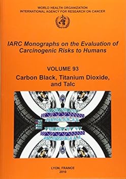 Paperback IARC Monographs on the Evaluation of Carcinogenic Risks to Humans: Carbon Black, Titanium Dioxide, and Talc Book