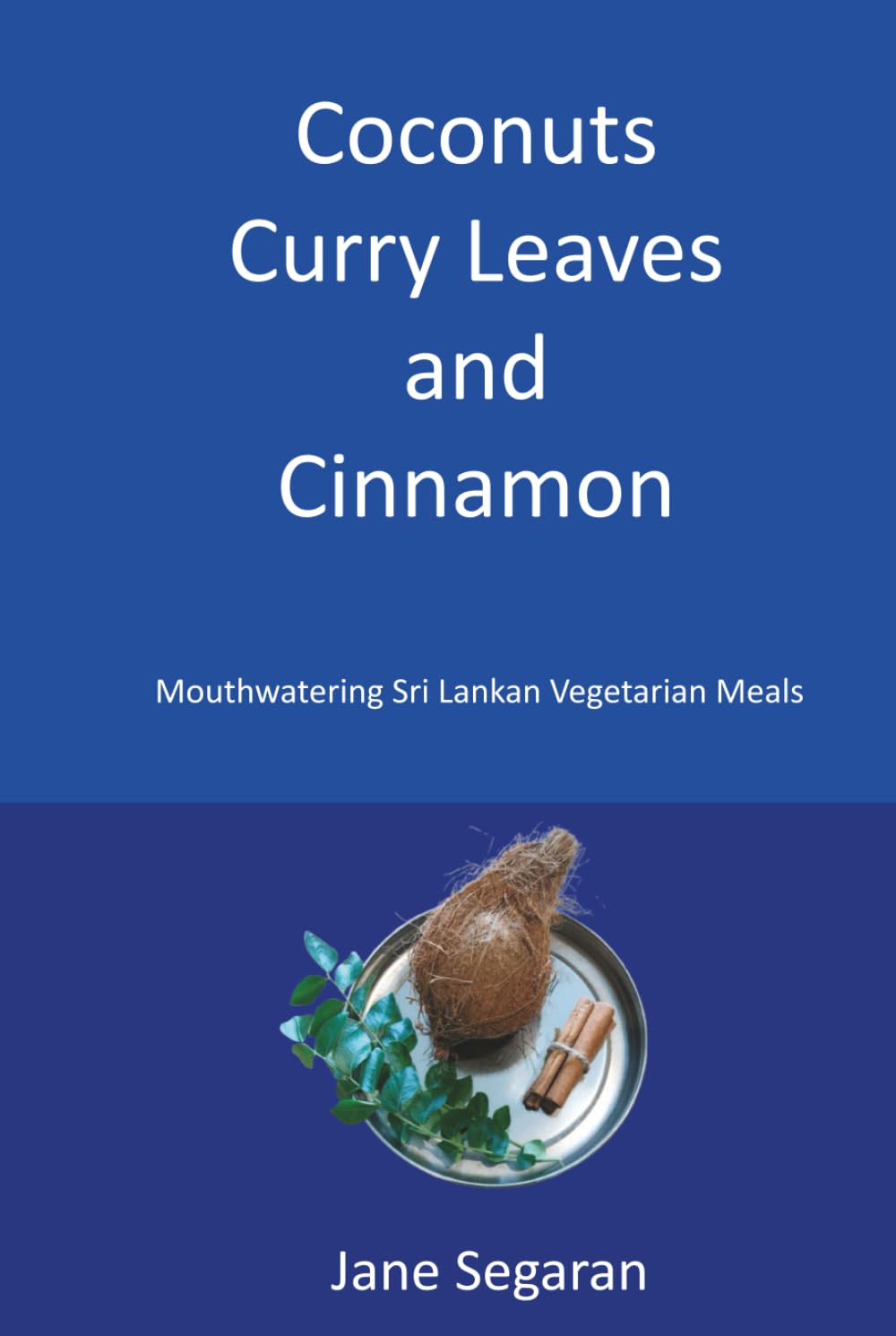 Coconuts, Curry Leaves and Cinnamon: Mouthwatering Sri Lankan Vegetarian Meals