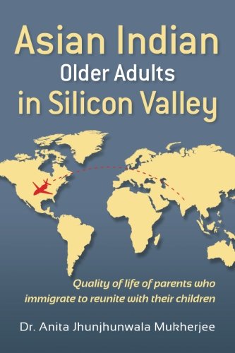 Asian Indian Older Adults in Silicon Valley: Quality of life of parents who immigrate to reunite with their children