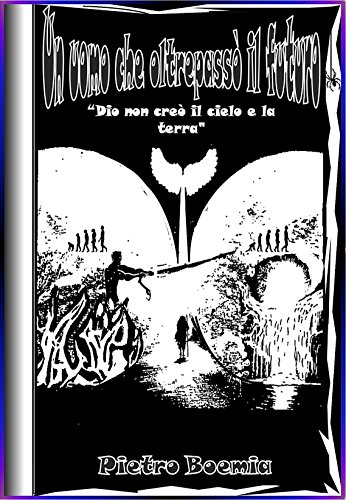 Un uomo che oltrepassò il futuro: Dio non creò il...