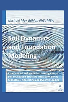 Paperback Soil Dynamics and Foundation Modeling: Experimental and Numerical Investigation of Soil-Foundation-Structure Interaction during Monotonic, Alternating and Dynamic Loading Book