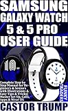 SAMSUNG GALAXY WATCH 5 & 5 PRO USER GUIDE: Complete Step by Step Manual for Beginners & Seniors with...