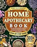 The Ultimate Home Apothecary Book: Super Easy, Time-Tested & Step-by-Step Herbal Remedies and Powerful Blends to Improve Sleep, Alleviate Pain, Boost Vitality and Restore Balance Holistically
